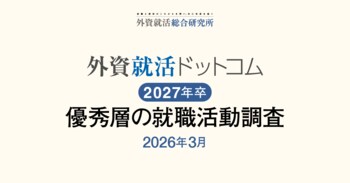 外資就活総合研究所、外資就活ドットコム利用学生対象の「2027年卒 優秀層の就職活動調査（2026年3月）」を発表