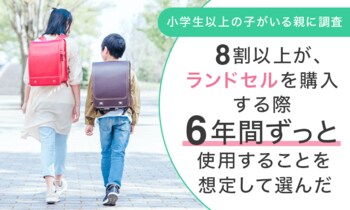 【小学生以上の子がいる親に調査】8割以上が、ランドセルを購入する際「6年間ずっと使用することを想定して選んだ」