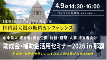 【満員御礼】中小法人が今すぐ活用できる制度を解説「助成金・補助金活用セミナー2026 in 那覇」4/9（木）開催