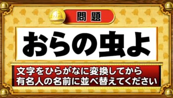＜『脳ベルSHOW』クイズ＞ひらがなに変換して並べ替えると出てくる有名人の名前は？