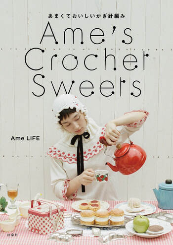 ときめきのお菓子の世界へようこそ！人気Vlogger・Ame LIFEが贈る最新刊『Ame’s Crochet Sweets―あまくておいしいかぎ針編み―』予約スタート