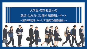 大学生・若手社会人の就活・はたらくに関する調査レポート　第1弾「就活・キャリア選択の価値観編」を発表