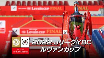『2022JリーグYBCルヴァンカップ』FODプレミアムにて注目カードをLIVE配信決定！