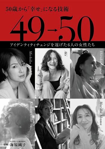 吉瀬美智子、伊達公子、亜希、桜木紫乃……、50代の今、「アイデンティティチェンジ」を遂げる6人の女性たちのリアルストーリー　『49→50 50歳から「幸せ」になる技術』発売！
