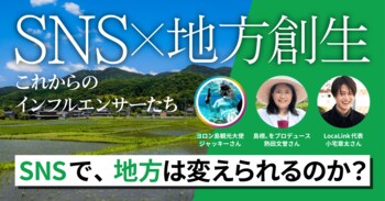 フォロワー数だけじゃない。「地方の新たな担い手」となるインフルエンサーたち ～アプローチは三者三様、それでも共通する一点とは～