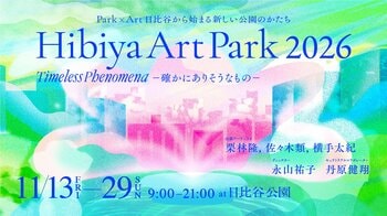 Park×Art 日比谷から始まる新しい公園のかたち「Hibiya Art Park 2026 - Timeless Phenomena　確かにありそうなもの -」開催！